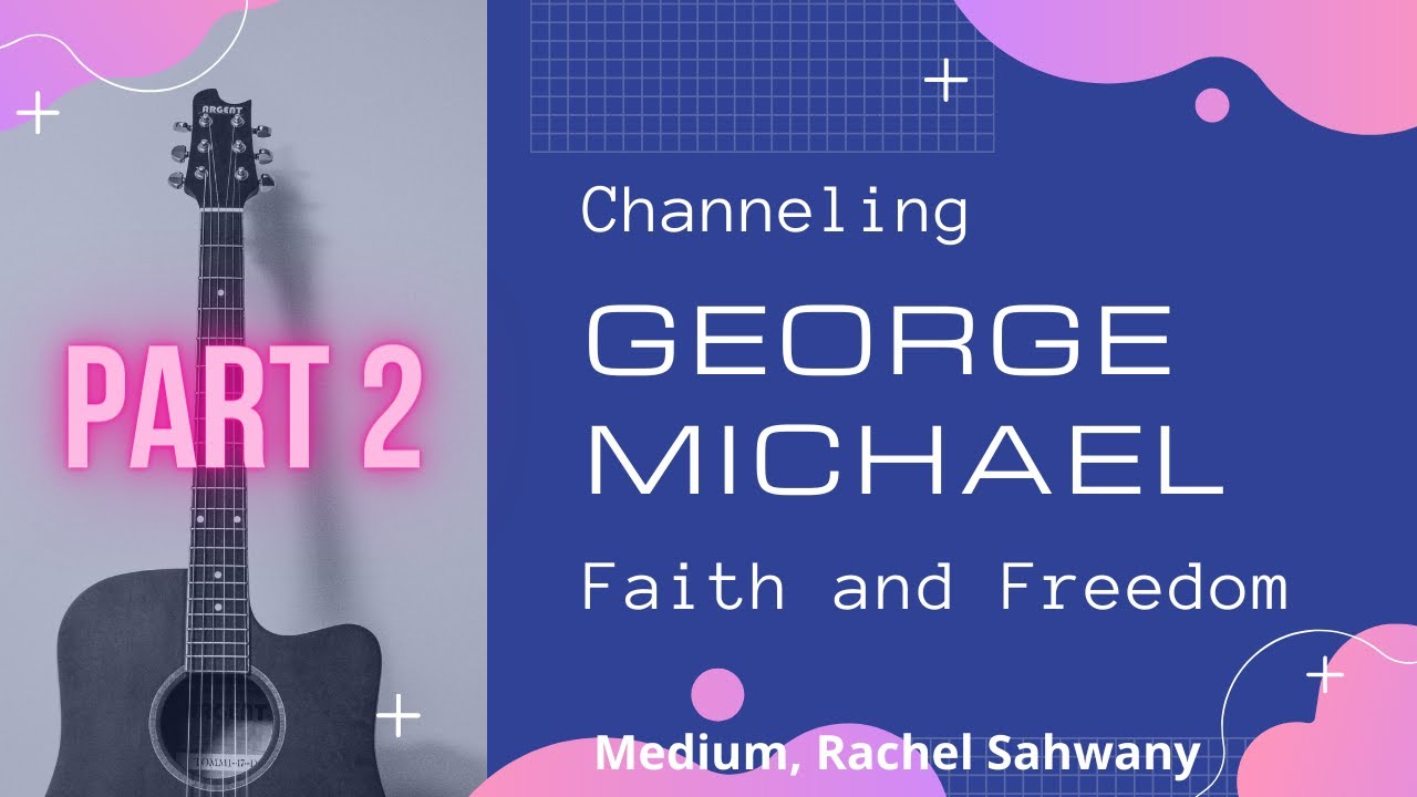 Channeling George Michael--Faith and Freedom (Part 2)