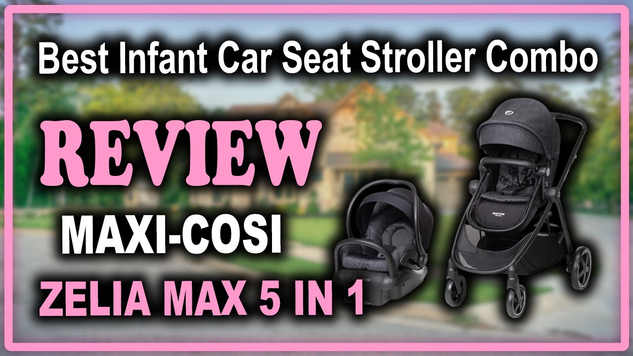 Maxi-Cosi Zelia Max 5 in 1 Modular Travel System Review - Best Infant Car Seat and Stroller