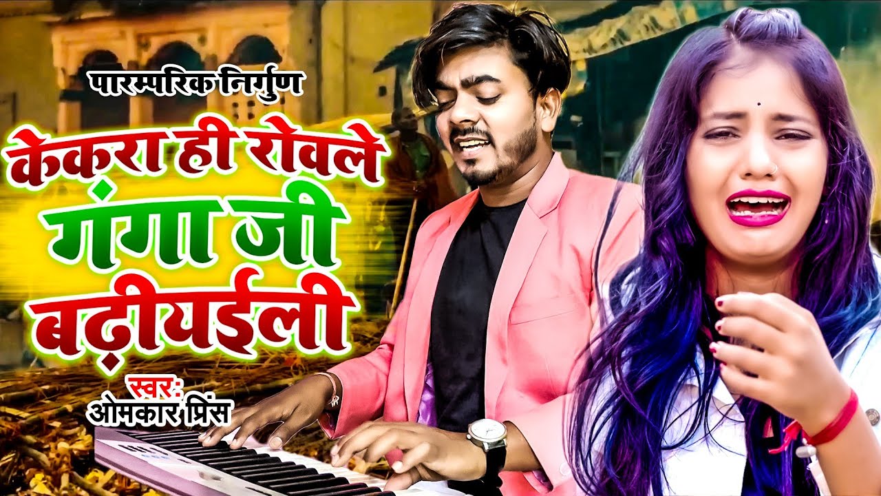 #Video अबतक का सबसे सुंदर निरगुन - केकरा ही रोवले गंगा जी बढ़ीयईली - Omkar Prince Nirgun Bhajan 2024