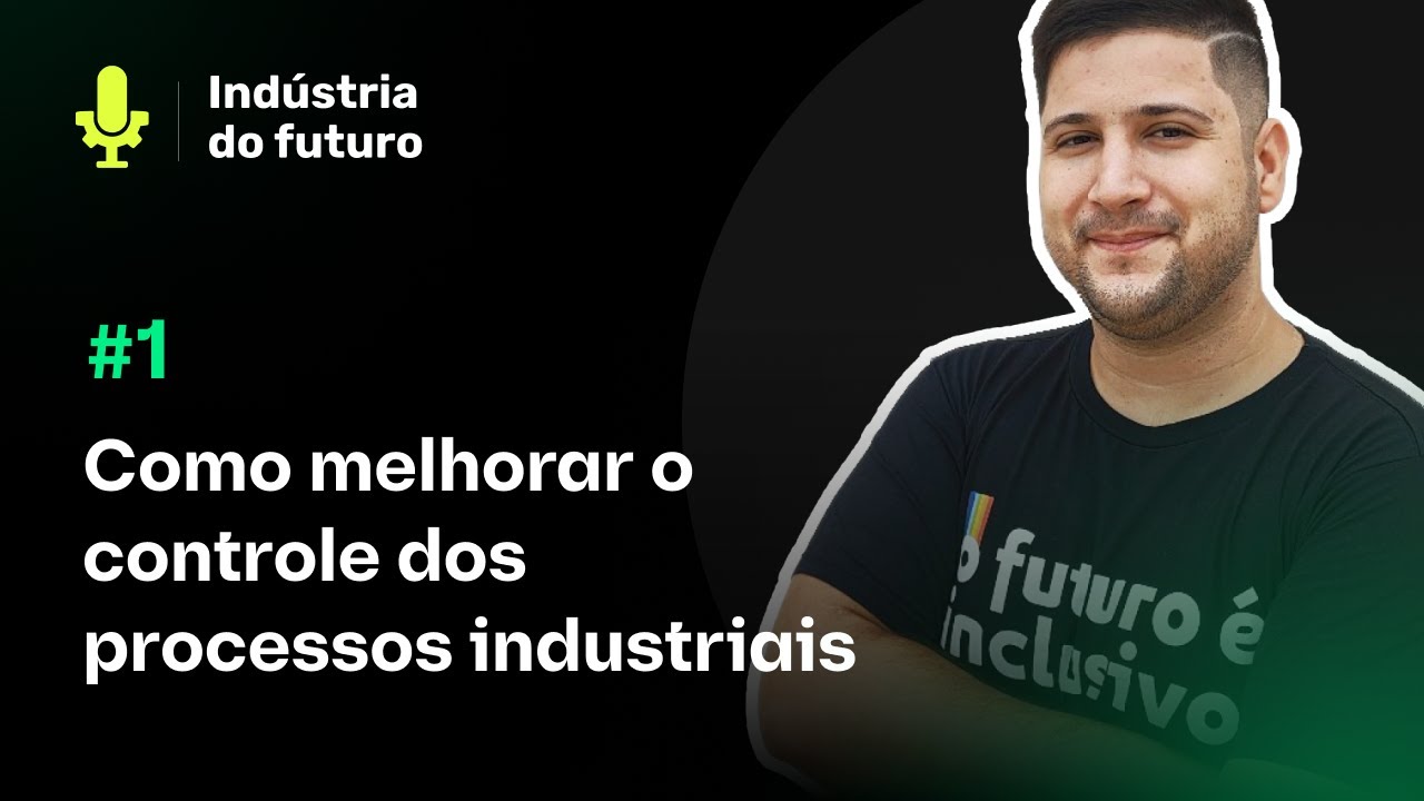 Indústria do Futuro - Ep. 1: Como melhorar o controle dos processos industriais