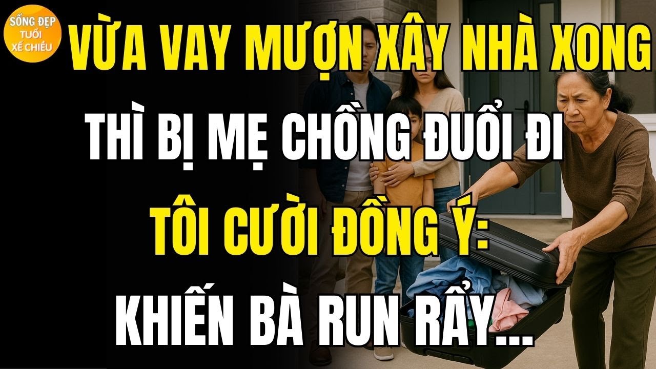 Vừa vay mượn xây nhà xong thì bị mẹ chồng đuổi đi, vợ tôi cười đồng ý, khiến bà run rẩy