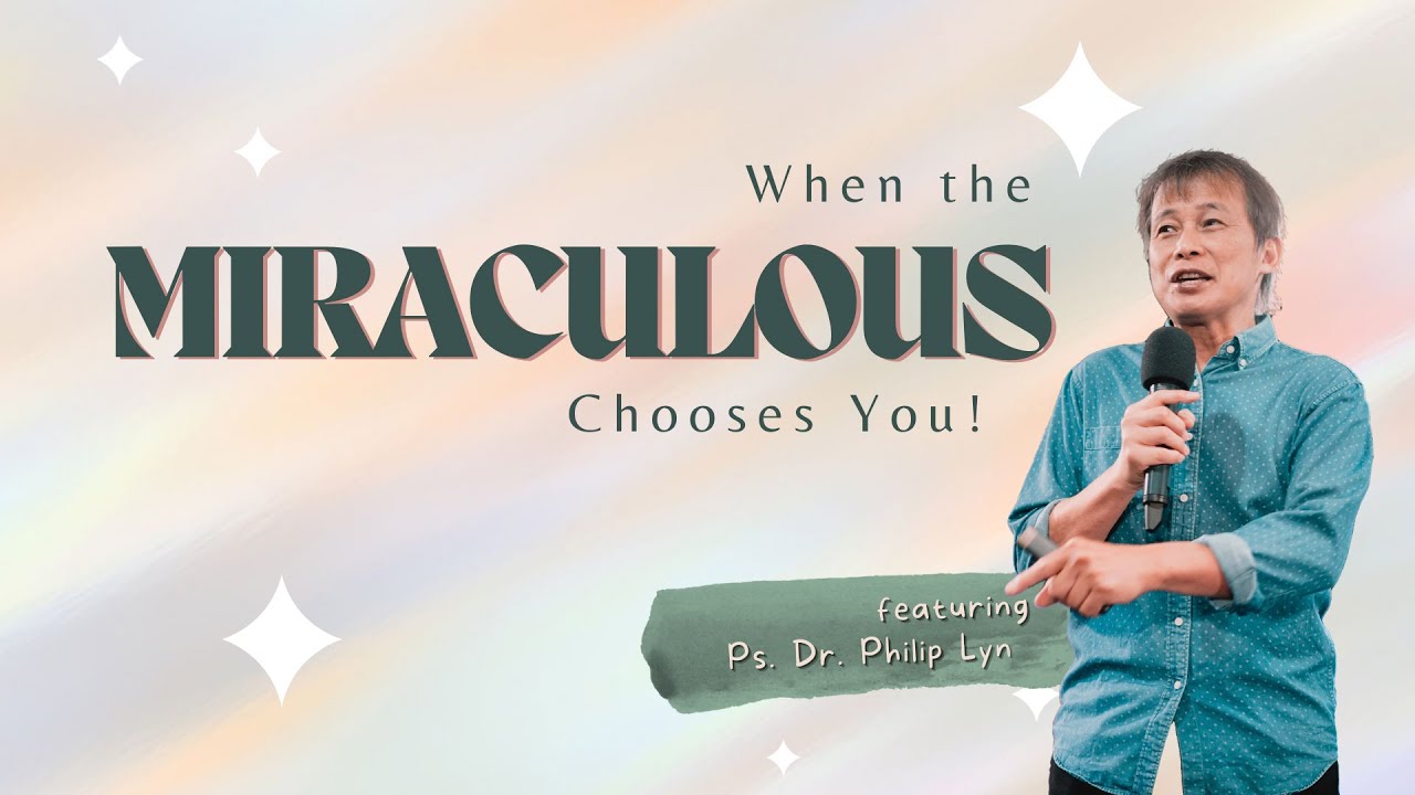When The Miraculous Chooses You! - Ps Dr Philip Lyn (HSG His Sanctuary of Glory)