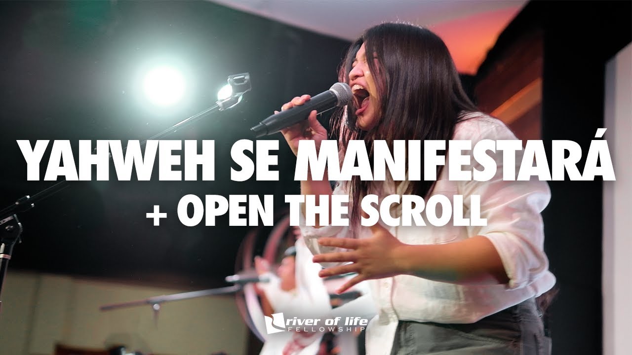 Yahweh Se Manifestará + Open the Scroll + Spontaneous - River of Life Fellowship