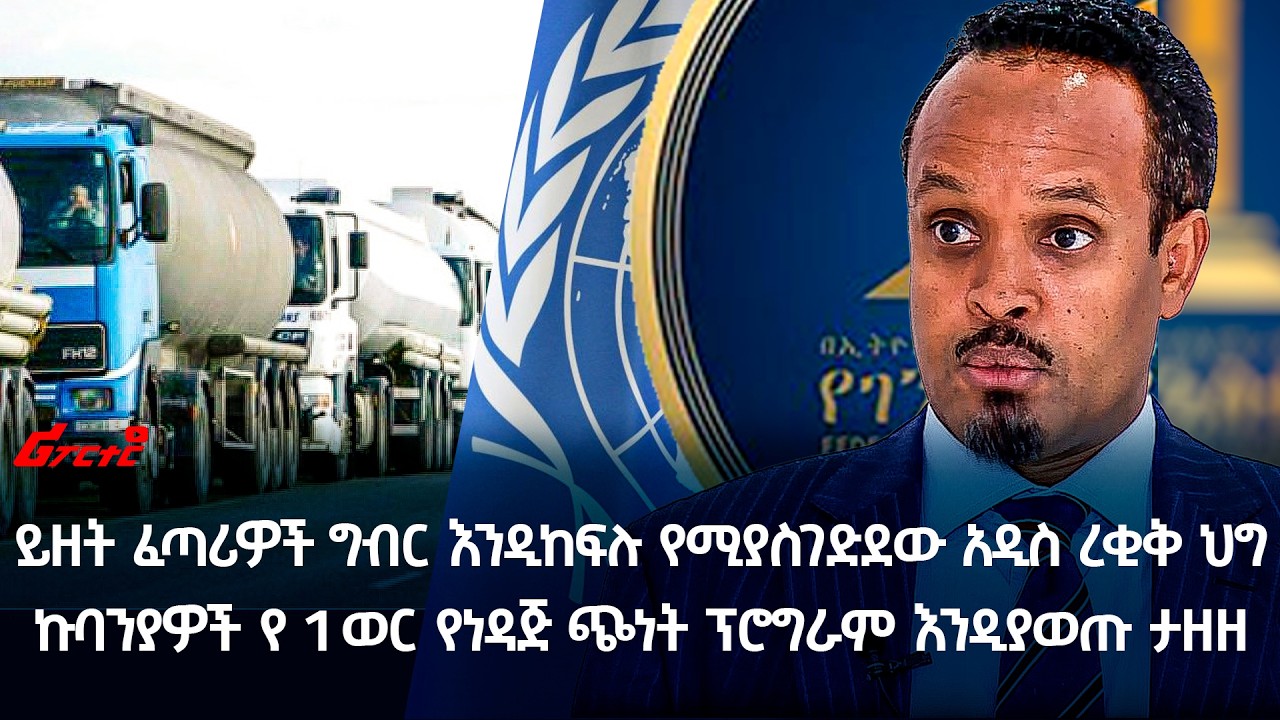 ይዘት ፈጣሪዎች ግብር እንዲከፍሉ የሚያስገድደው አዲስ ረቂቅ ህግ || ኩባንያዎች የ 1 ወር የነዳጅ ጭነት ፕሮግራም እንዲያወጡ ታዘዘ