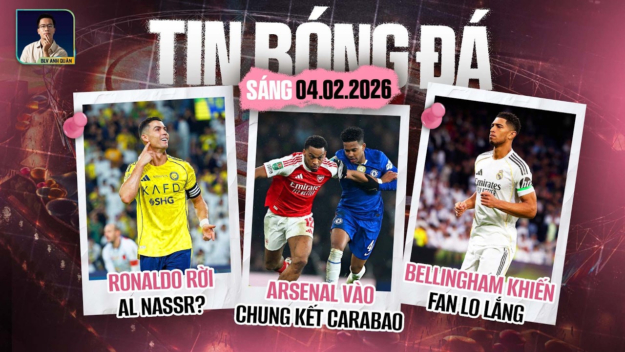 TIN BÓNG ĐÁ 4/2: RONALDO RỜI AL NASSR?, ARSENAL VÀO CHUNG KẾT CARABAO, BELLINGHAM KHIẾN FAN LO LẮNG