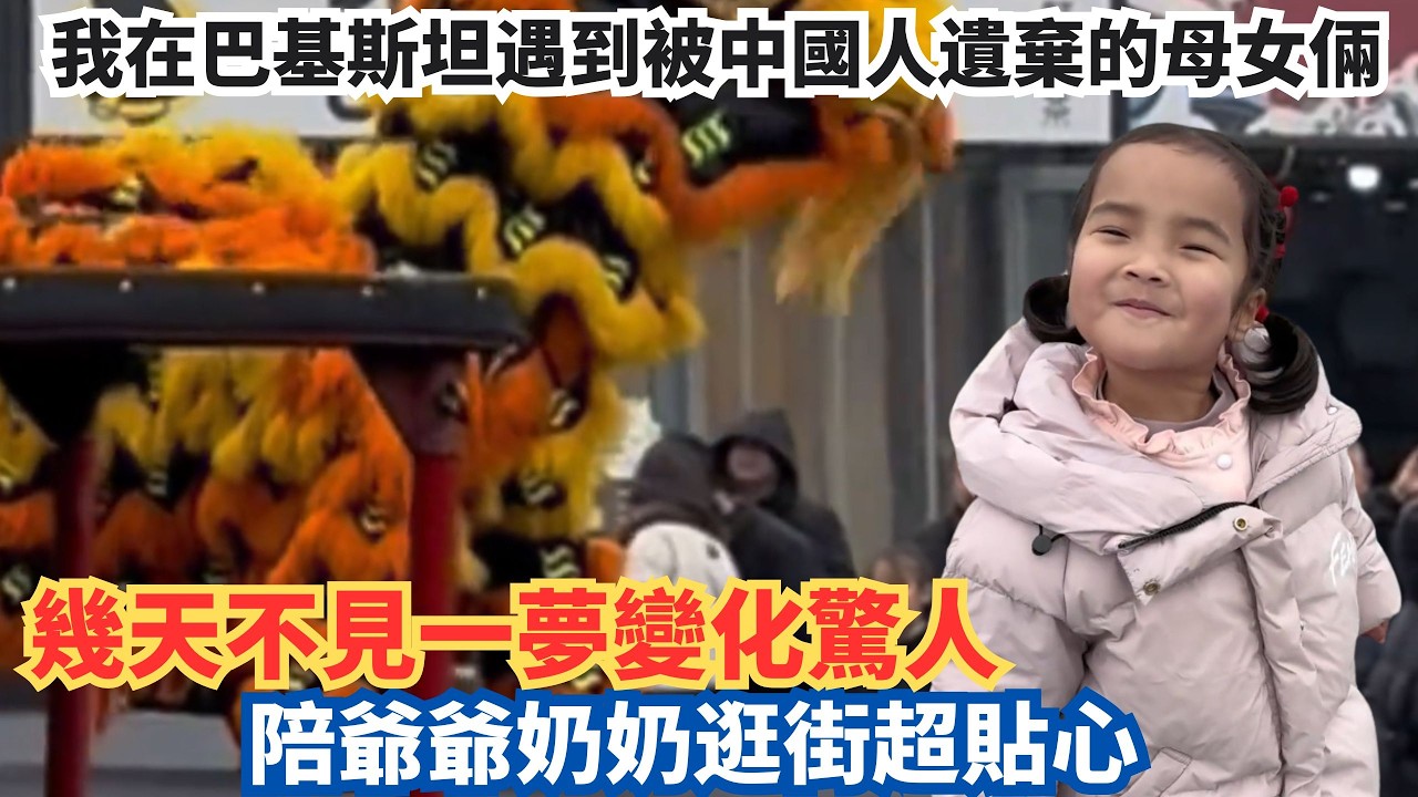 我在巴基斯坦遇到被中國人遺棄的母女倆，幾天不見一夢變化驚人，陪爺爺奶奶逛街超貼心！