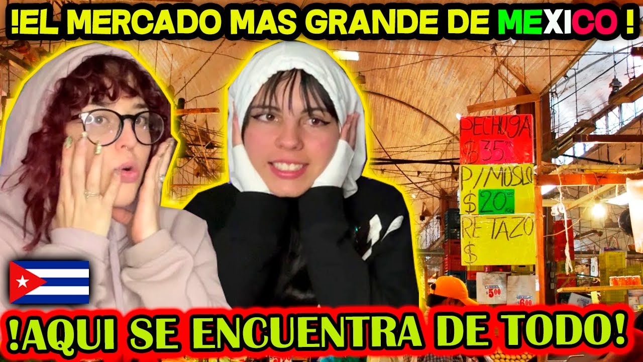 CUBANAS REACCIONAN al MERCADO mas GRANDE del MUNDO EN MEXICO