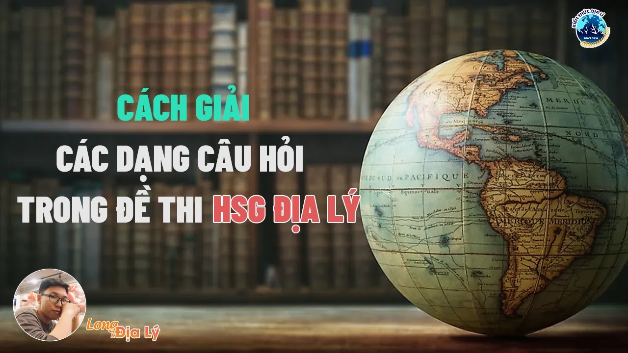 Ôn thi HSG Địa Lí | Cách giải câu hỏi So sánh, Chứng minh trong đề thi HSG