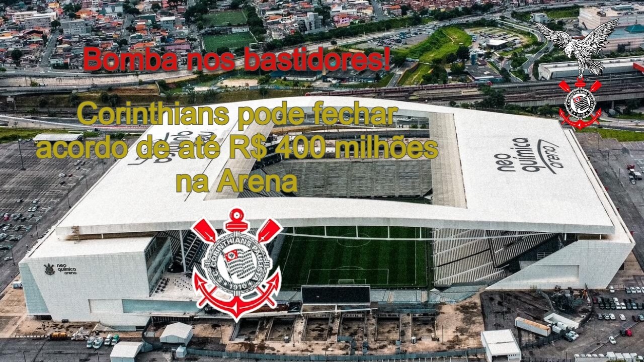 Bomba nos bastidores! Corinthians pode fechar acordo de até R$ 400 milhões na Arena