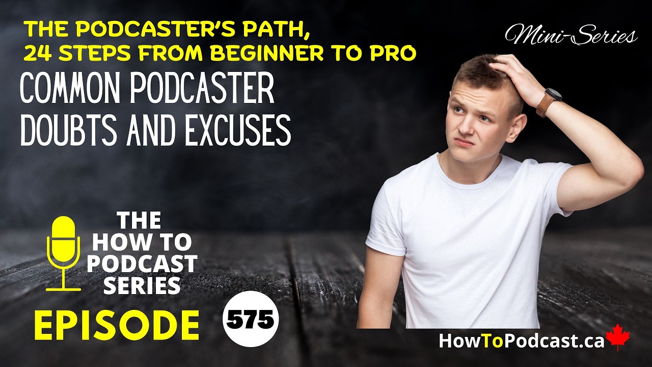 E575 - Common Podcaster Doubts and Excuses - The Podcaster’s Path, 24 Steps from Beginner to Pro