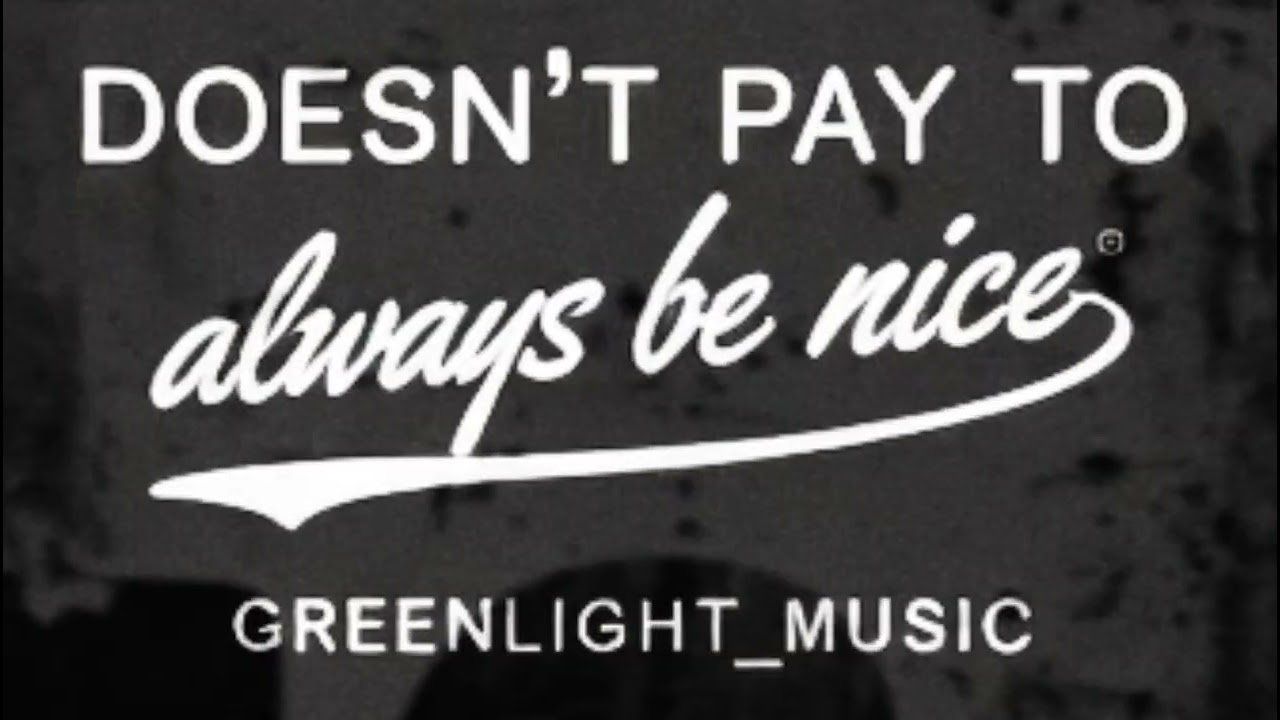 Doesn't pay to always be nice ☆ Greenlight_Music 