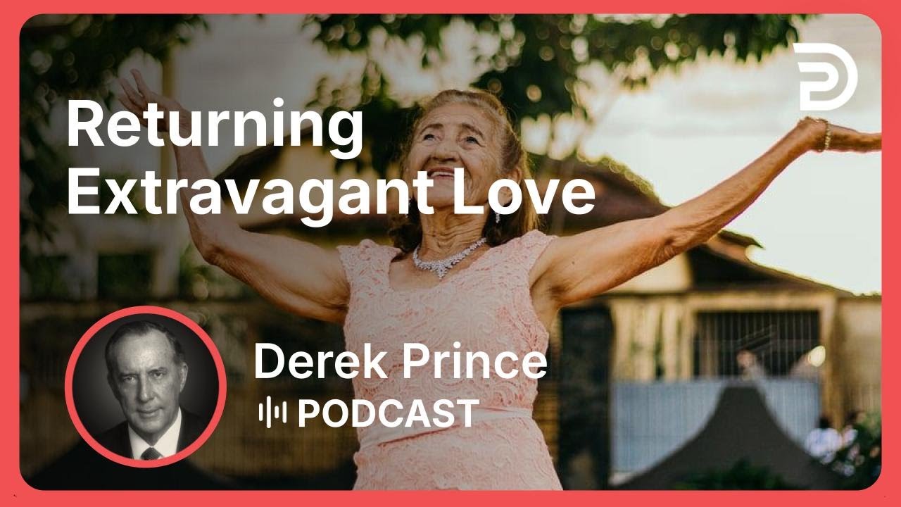 Returning Extravagant Love | Part 5 - Extravagant Love | Derek Prince