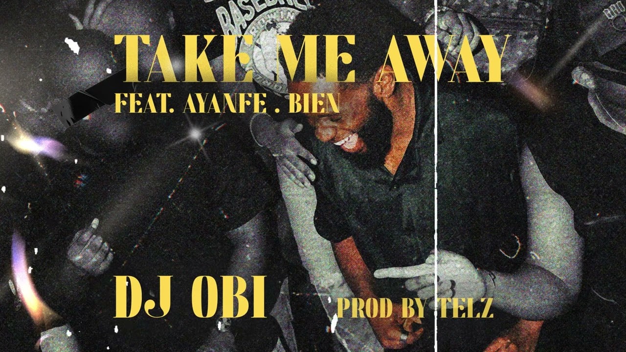 DJ OBI - Take Me Away ft. Ayanfe and Bien (Official Audio)