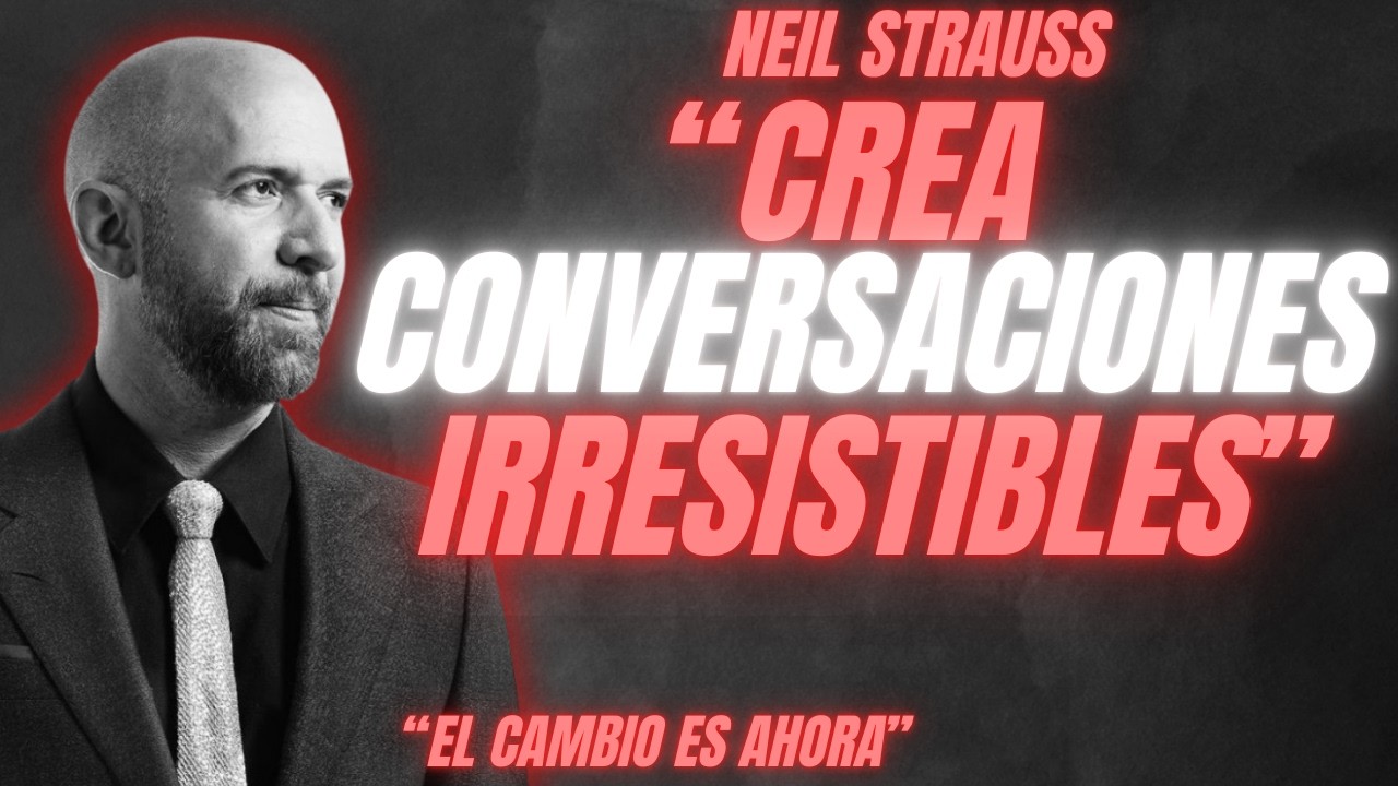 9 Claves Para Construir Una Conversación Irresistible - Neil Strauss