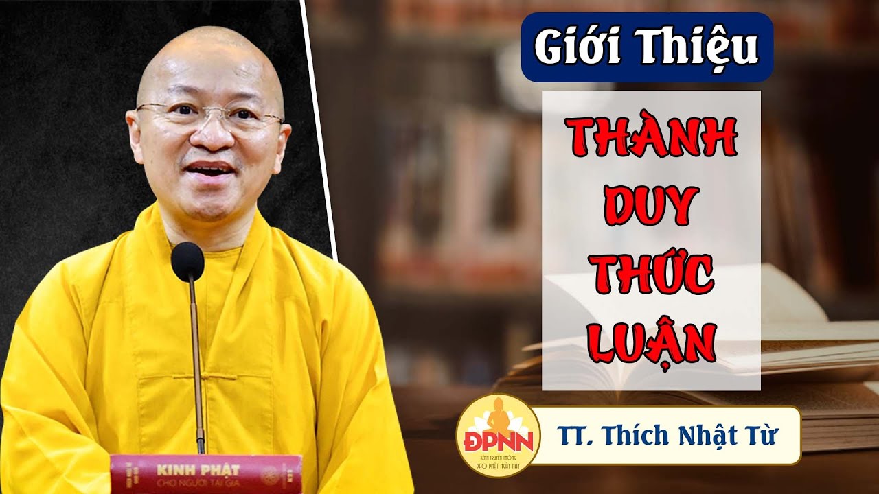 Giới thiệu Thành Duy thức luận do TT. Thích Nhật Từ giảng dạy lớp Phật học từ xa Khóa VI