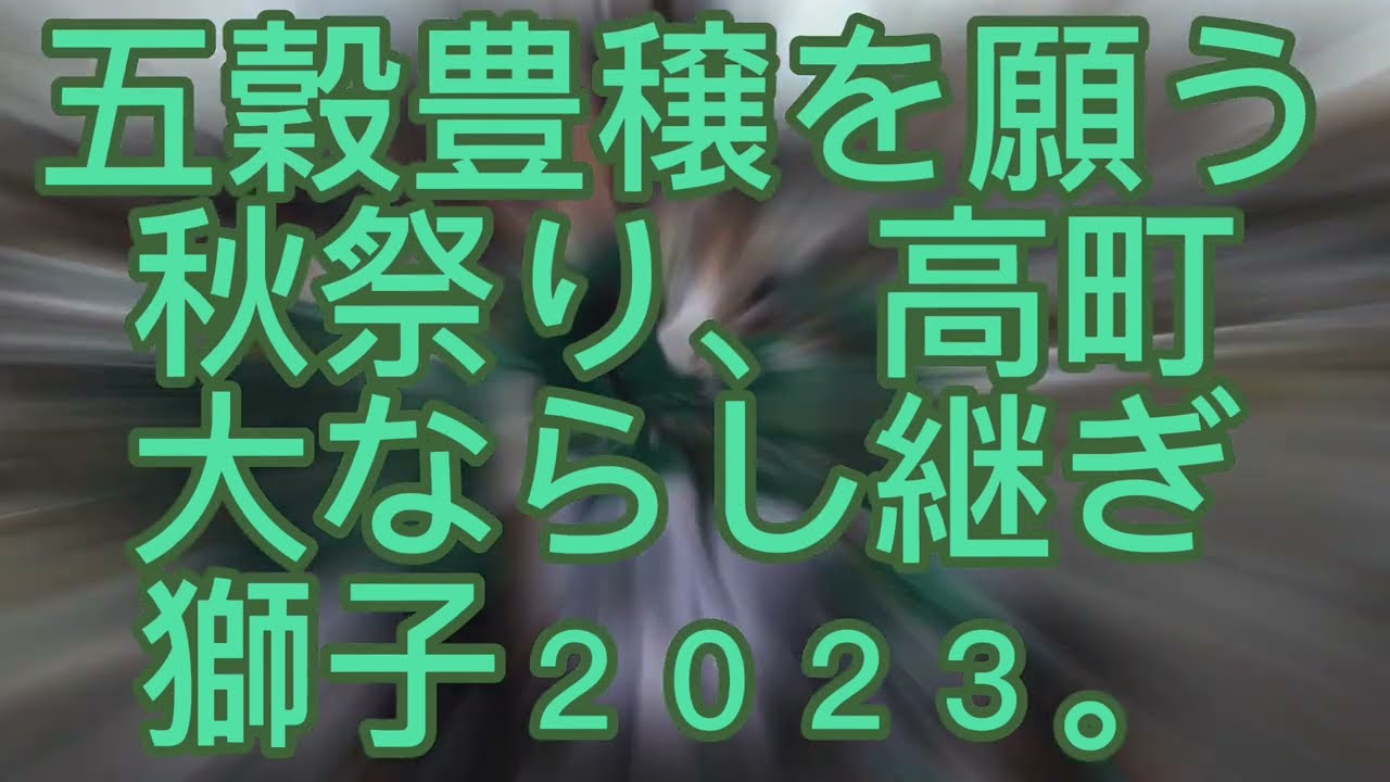 五穀豊穣を願う秋祭り、高町大ならし継ぎ獅子２０２３。