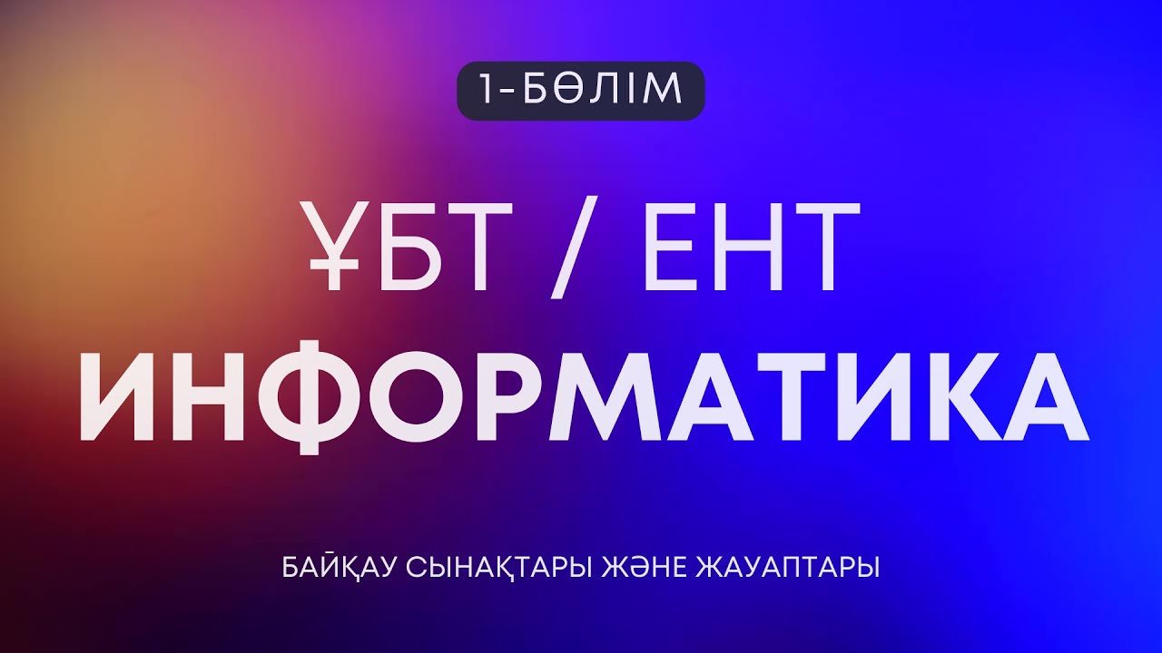 01. ҰБТ/ЕНТ ИНФОРМАТИКА - Байқау Сұрақтары және Жауаптары