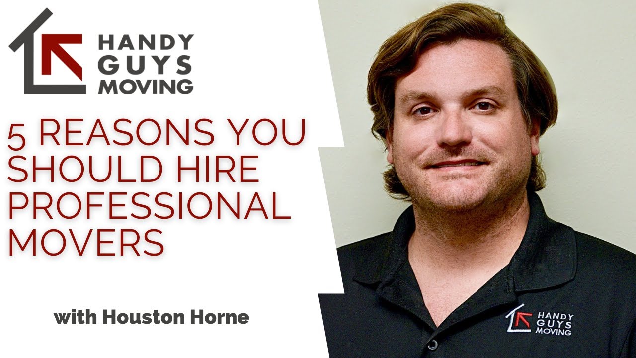 Top 5 Reasons to Hire Professional Movers with Handy Guys Moving & Houston Horne