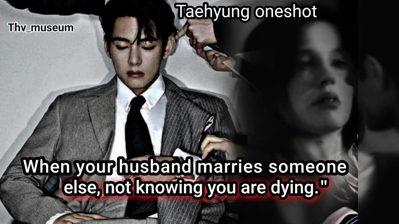 [Taehyung oneshot] When he married someone else, not knowing you were dying | #taehyungfanfiction 