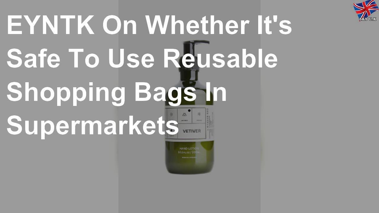 EYNTK On Whether It's Safe To Use Reusable Shopping Bags In Supermarkets