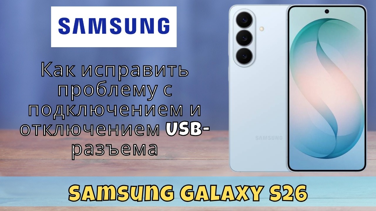 Как исправить проблему с подключением и отключением USB-разъема Samsung Galaxy S26