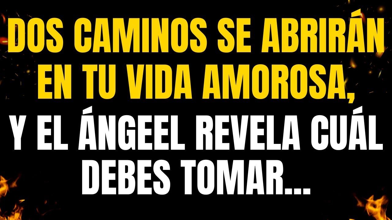 💌¡MENSAJES DE LOS ÁNGELES PARA TI! DOS CAMINOS SE ABRIRÁN EN TU VIDA AMOROSA,Y EL ÁNGEL REVELA CUÁL