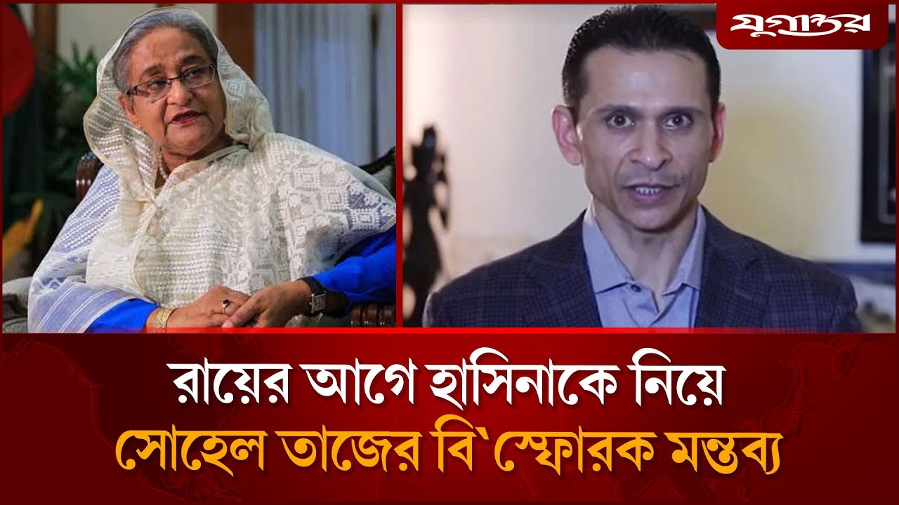 রায়ের আগে হাসিনাকে নিয়ে সোহেল তাজের বিস্ফোরক মন্তব্য | Sohel Taj | Sheikh Hasina | Jugantor