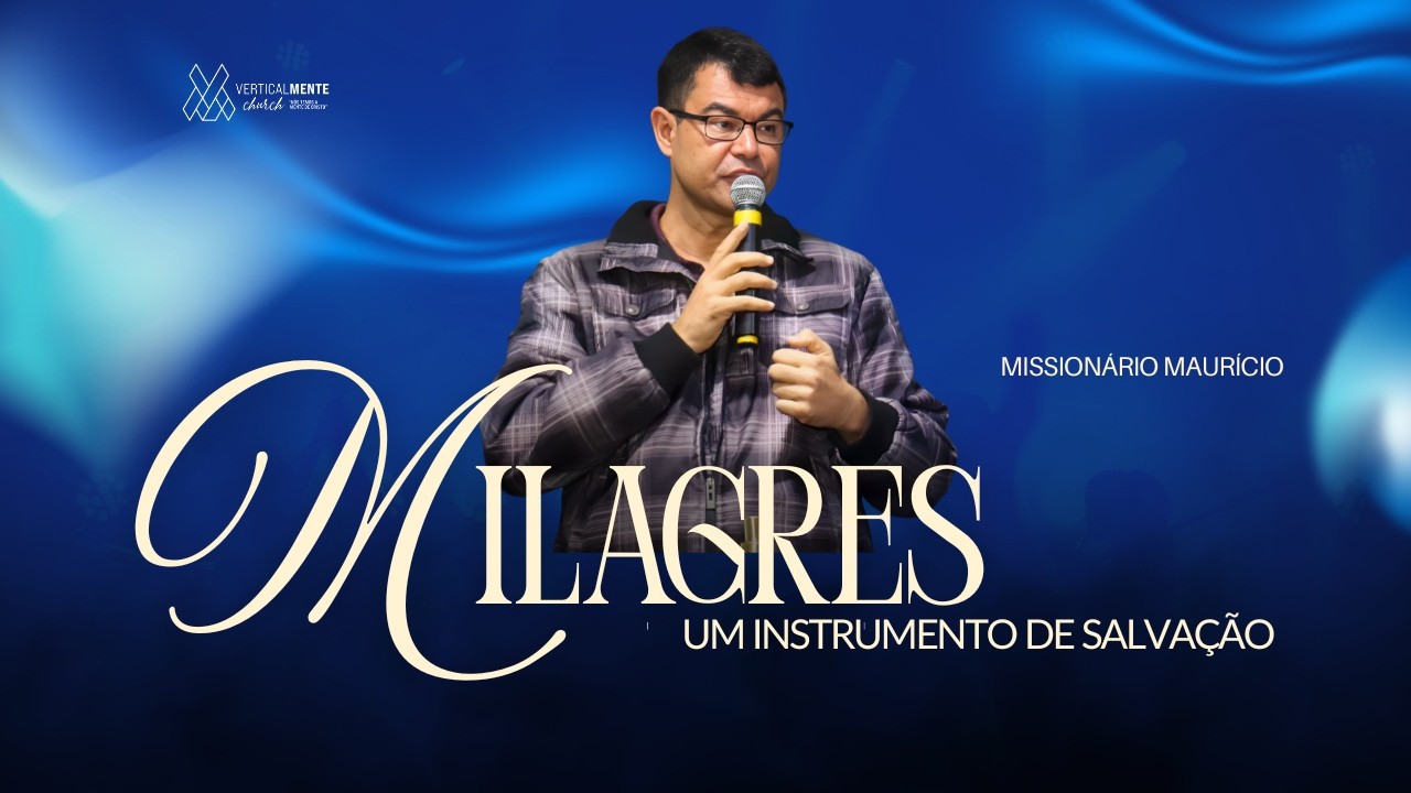 Milagres : Um instrumento de salvação - Ev. Maurício de Aquino