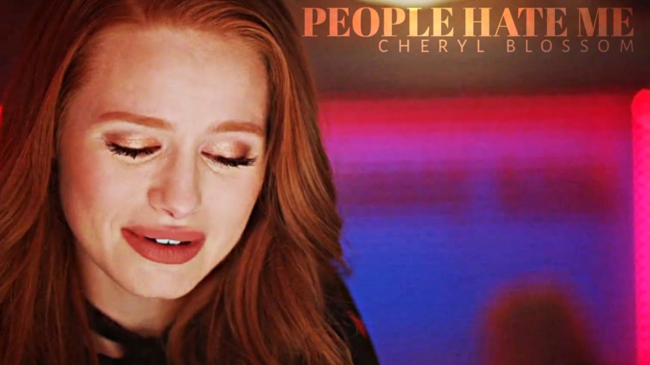 Cheryl Blossom || People Hate Me
