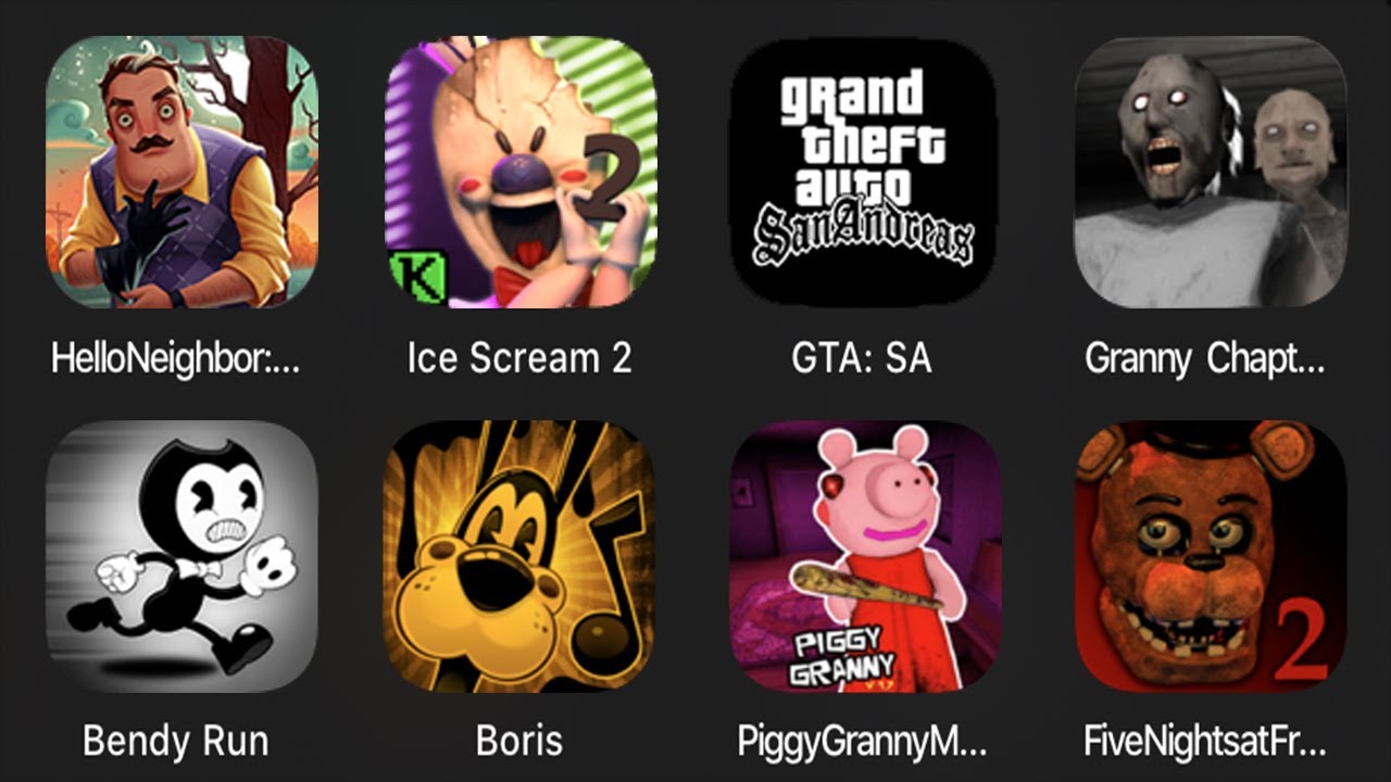 Hello Neighbor,Ice Scream 2,GTA: SA,Granny 2,Bendy Run,Boris The Dark Survival,PiggyGrannyMod,FNaF 2