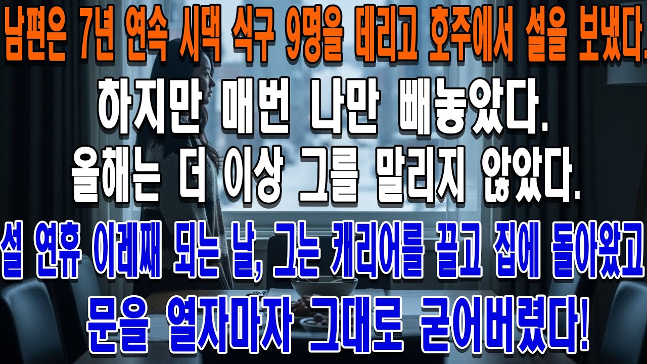 7년 연속, 남편은 시댁 식구와 호주에서 설을 쇠고 나만 빼놓았다. 올해는 침묵했고, 설 연휴 끝 돌아온 남편은 문 앞에서 경악했다!