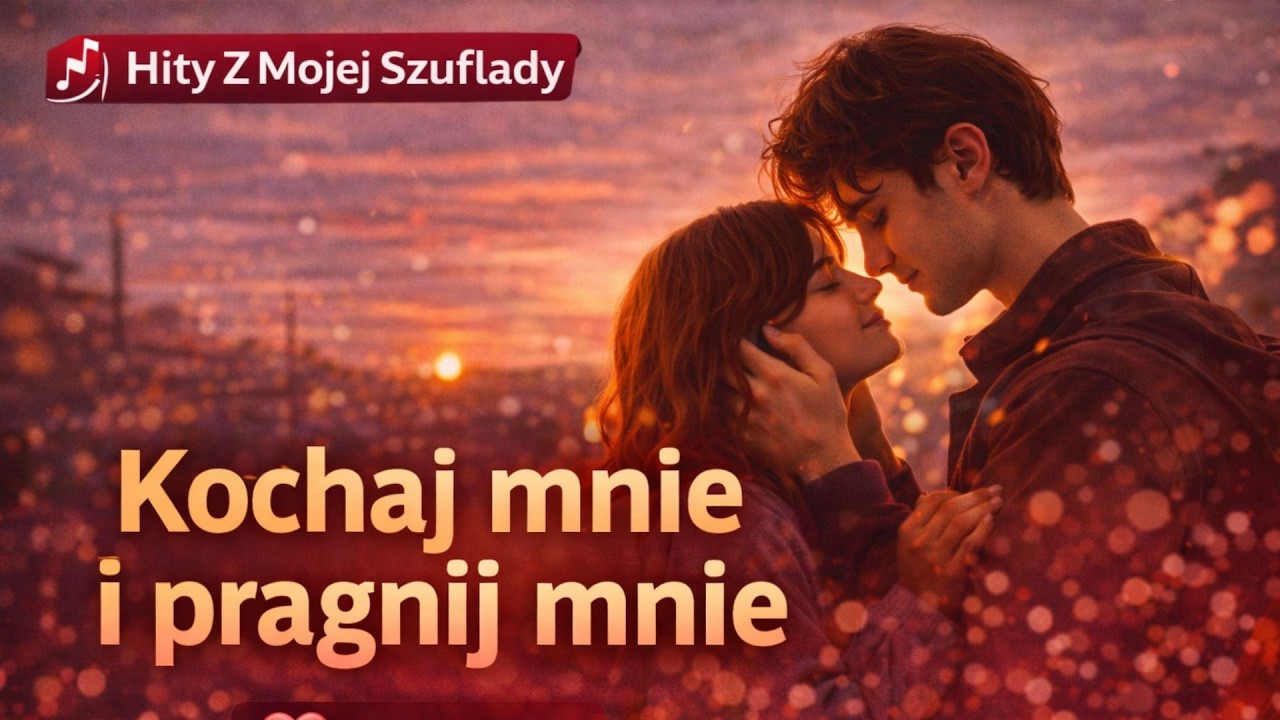 Kochaj mnie i pragnij mnie – piosenka prosto z serca ❤️ | Hity z Mojej Szuflady