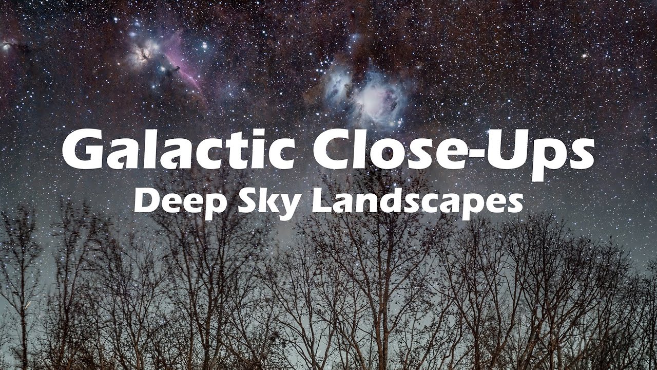Galactic Close-Ups - Deep Sky Landscapes