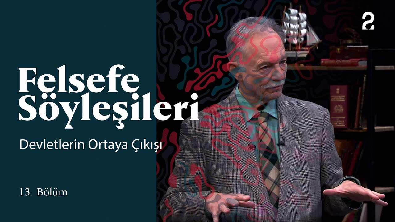 Teoman Duralı ile Felsefe Söyleşileri | Devletlerin Ortaya Çıkışı | 13. Bölüm