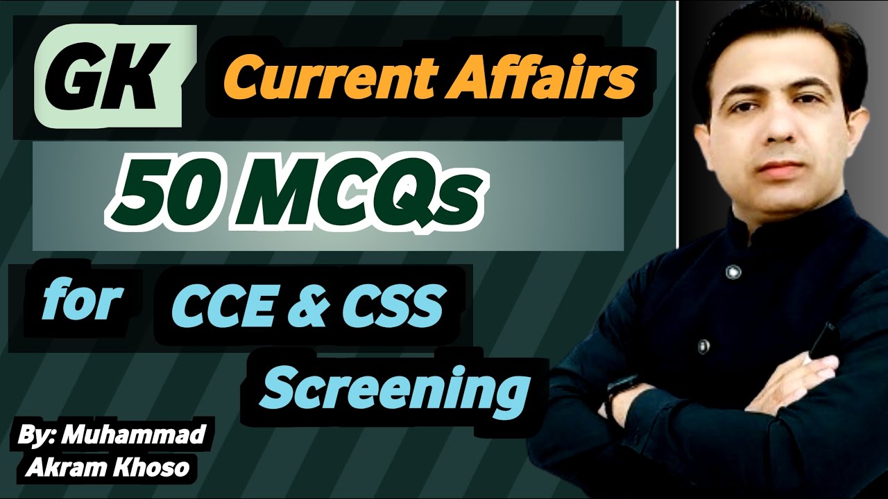 GK Current Affairs MCQs For CCE Screening And CSS MPT | By Muhammad Akram Khoso
