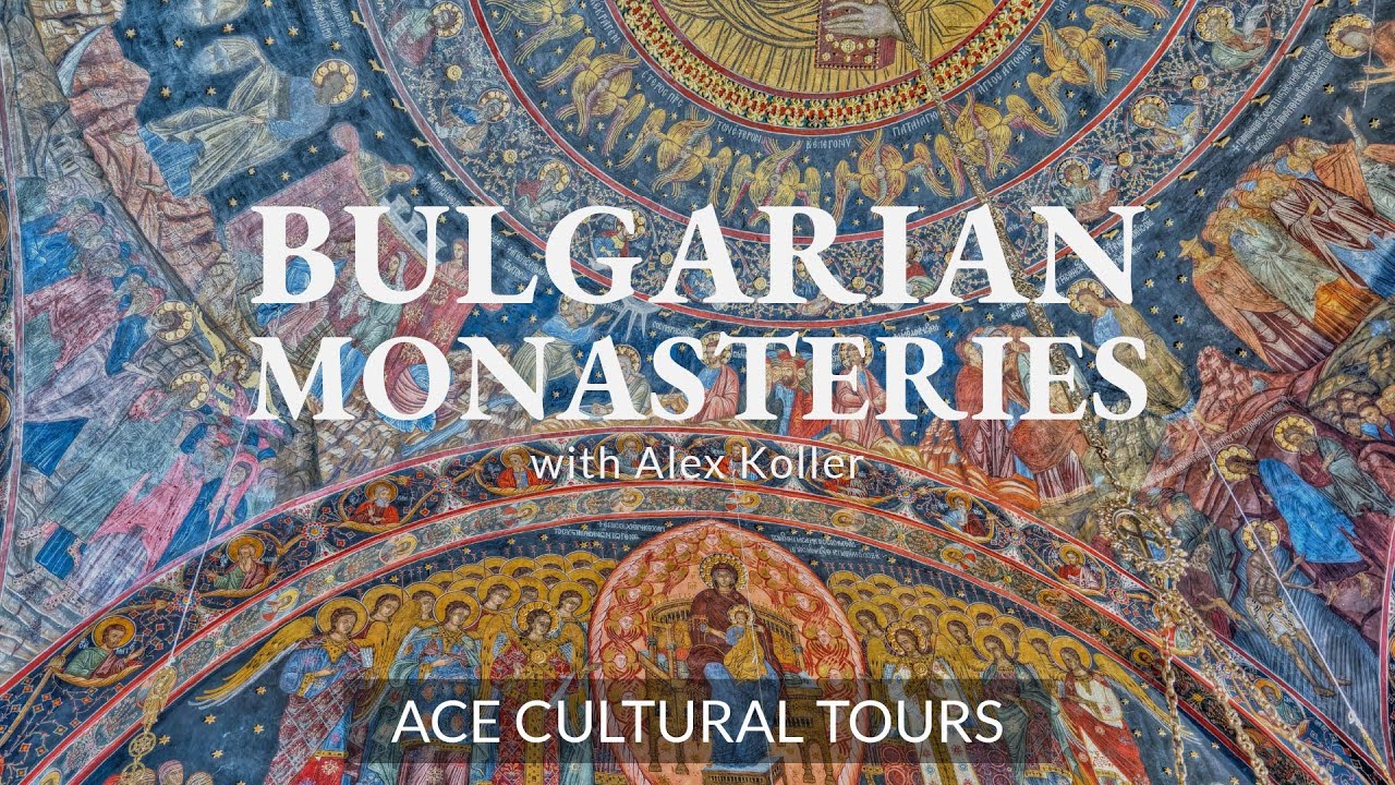 Bulgarian Monasteries with Alex Koller | ACE Cultural Tours