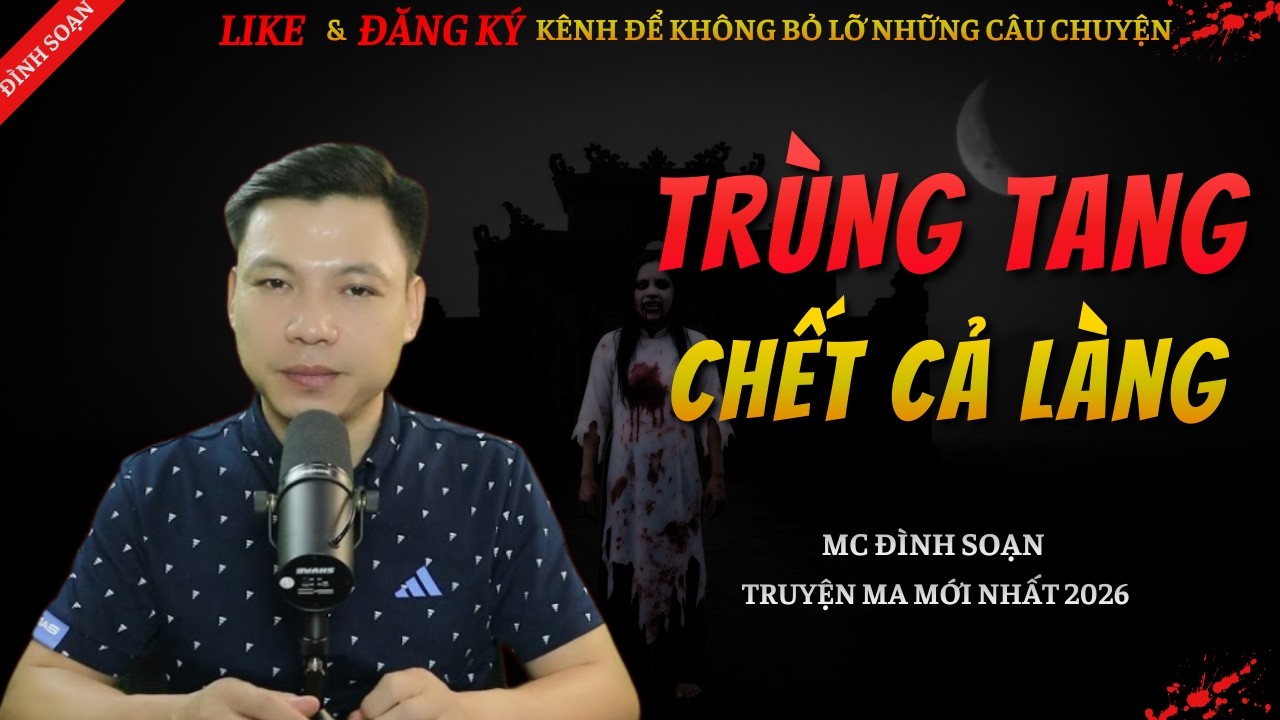 TRUYỆN MA KINH DỊ MỚI | TRÙNG TANG CHẾT CẢ LÀNG || Chuyện Ma Đình Soạn Hay Và Sợ Nhất 2026