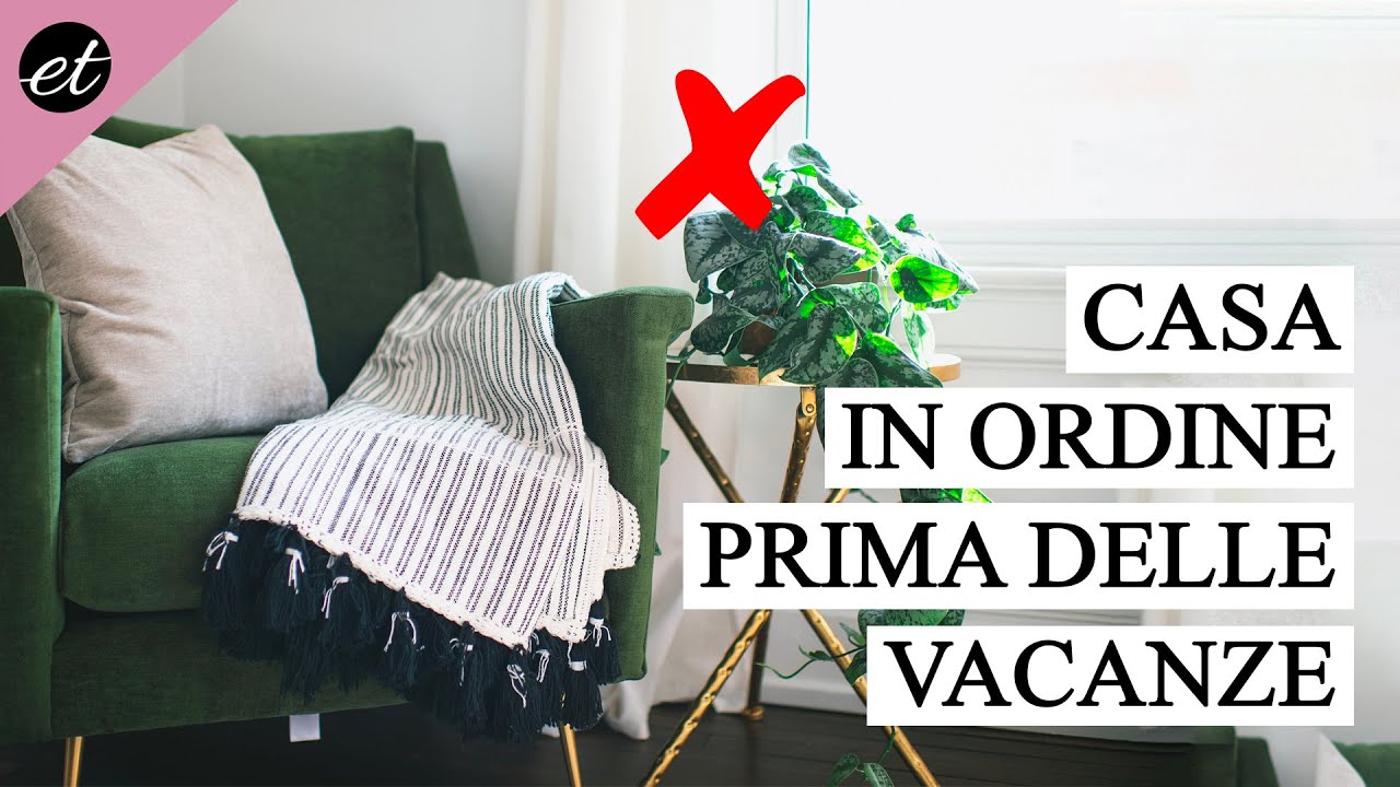 CASA IN ORDINE PRIMA DELLE VACANZE: 5 consigli per non trovare sorprese al rientro