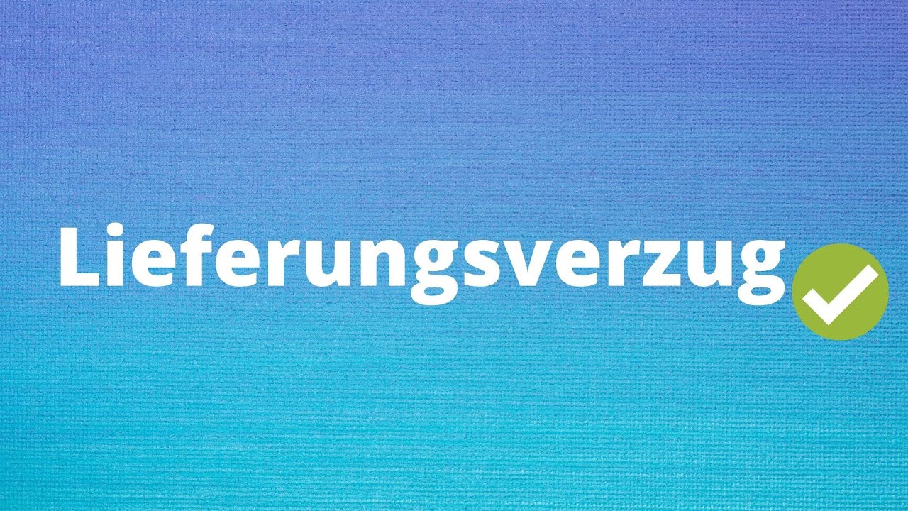 Der Lieferungsverzug / Lieferverzug einfach erklärt