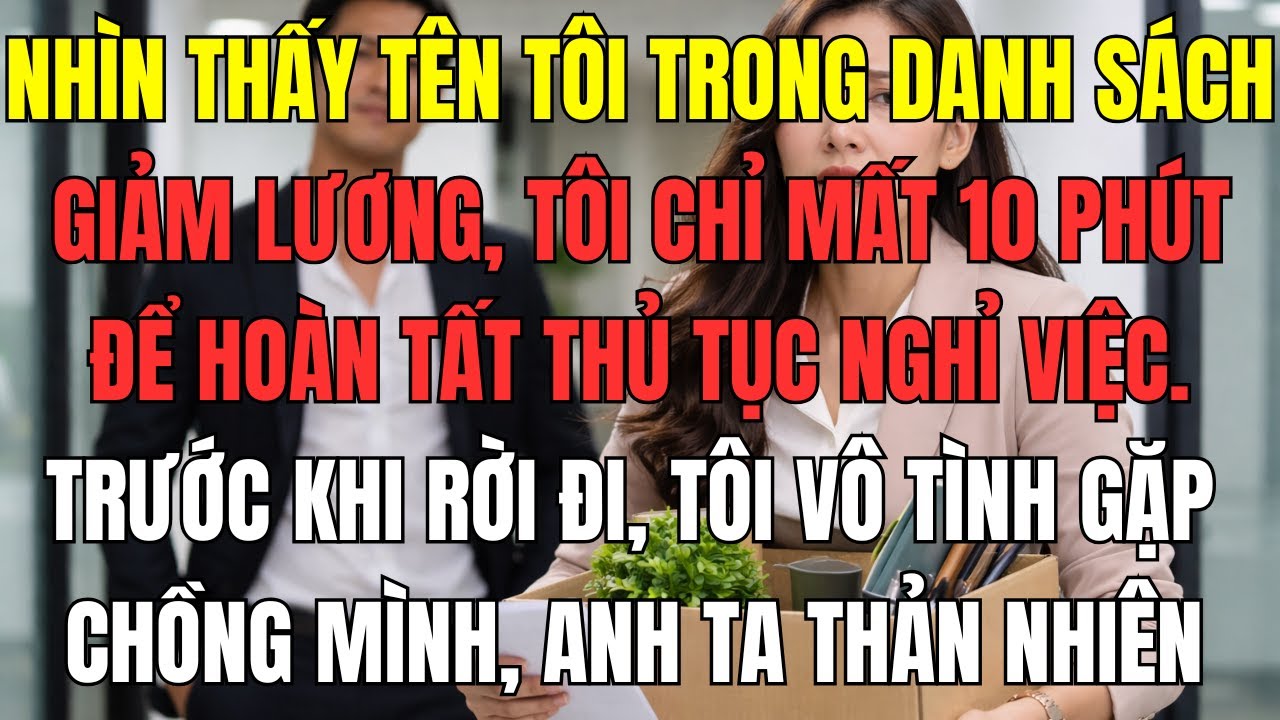 Nhìn thấy tên tôi trong danh sách giảm lương, tôi chỉ mất 10 phút để hoàn tất thủ tục nghỉ việc