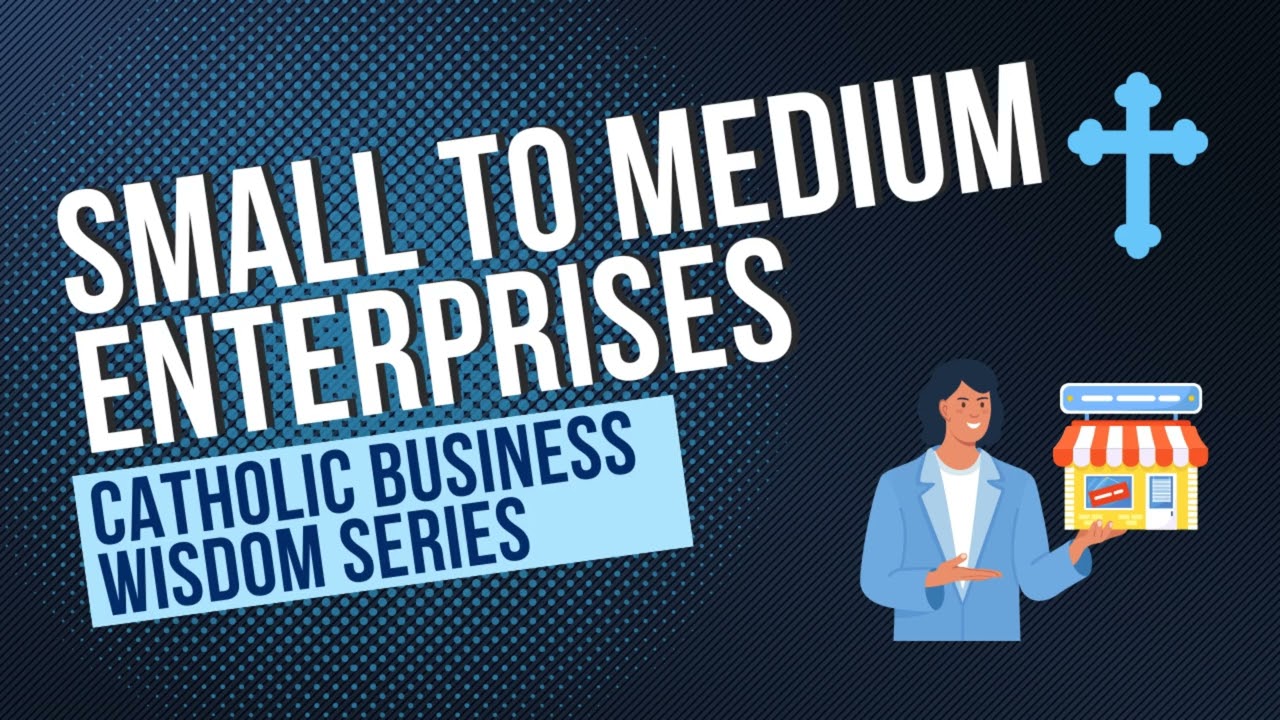 Small to Medium Enterprises: Catholic Business Wisdom 24