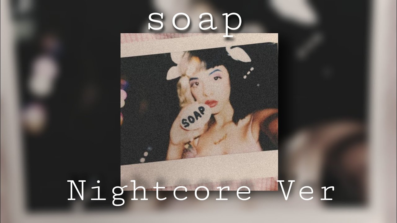 soap - melanie martinez - sped up / nightcore version ♪