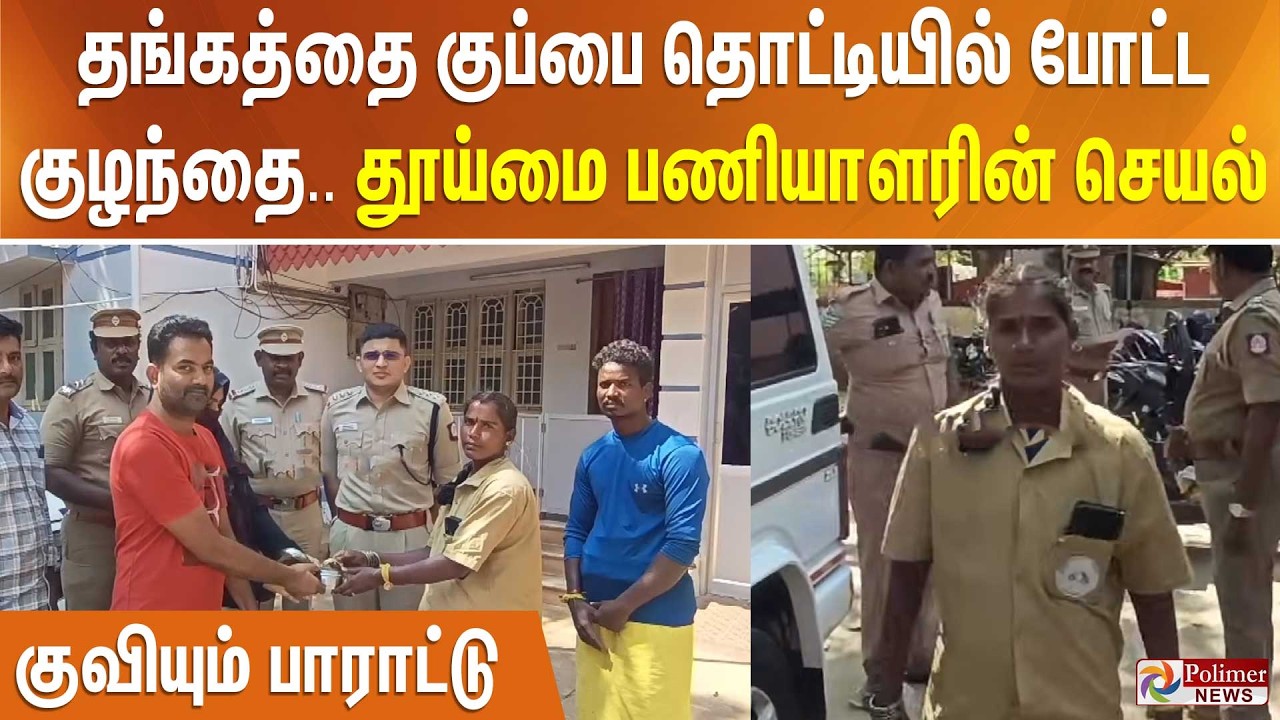 தங்கத்தை குப்பை தொட்டியில் போட்ட குழந்தை.. தூய்மை பணியாளரின் செயல்.. குவியும் பாராட்டு..