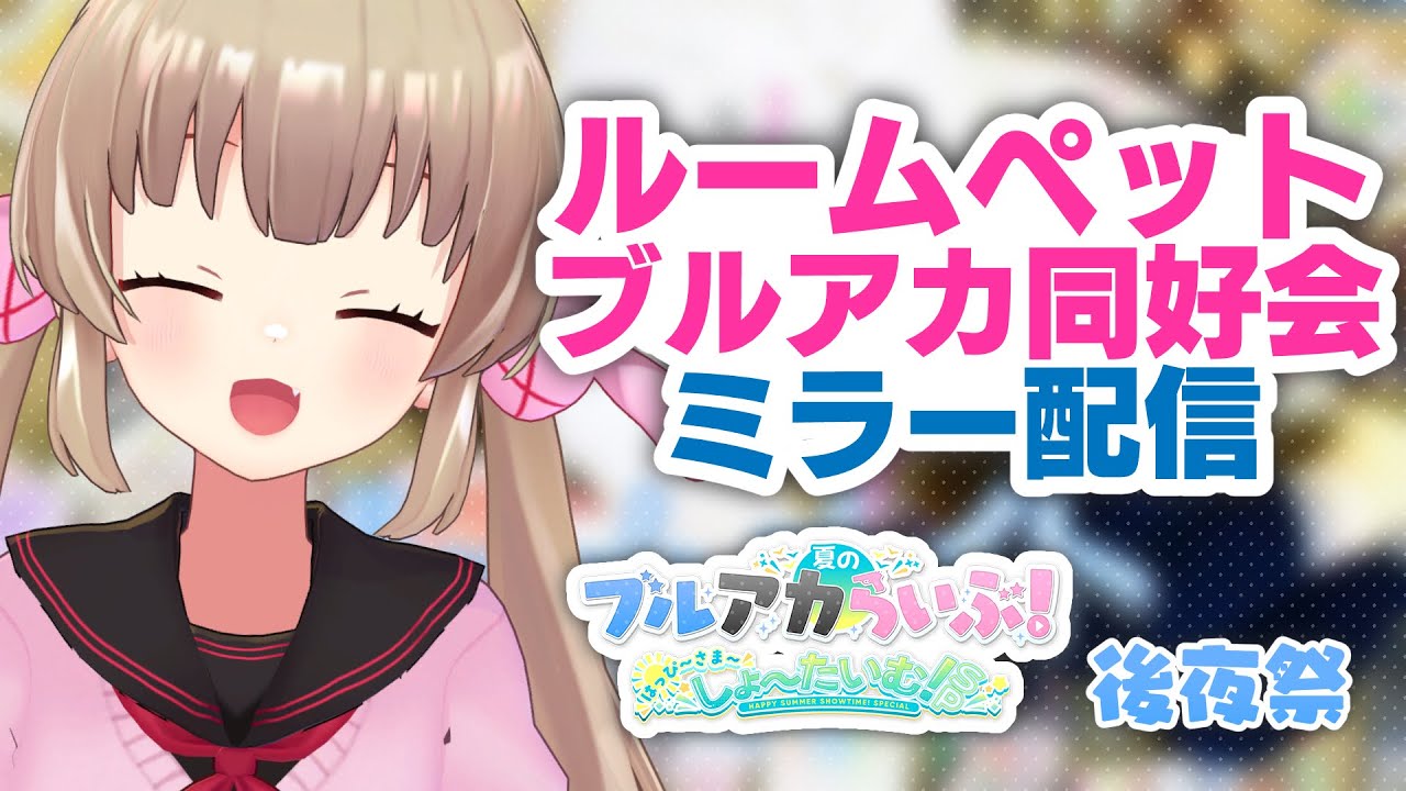 ルームペット ～ブルアカ同好会～ #9　夏のブルアカらいぶ！はっぴーさまーしょーたいむ後夜祭ミラー配信