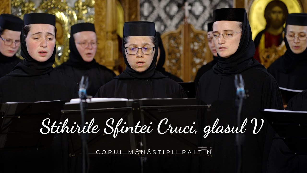 Corul Mănăstirii Paltin – Stihirile Sfintei Cruci, glas V, adaptate din greacă de Ilie Rareș Cîmpean