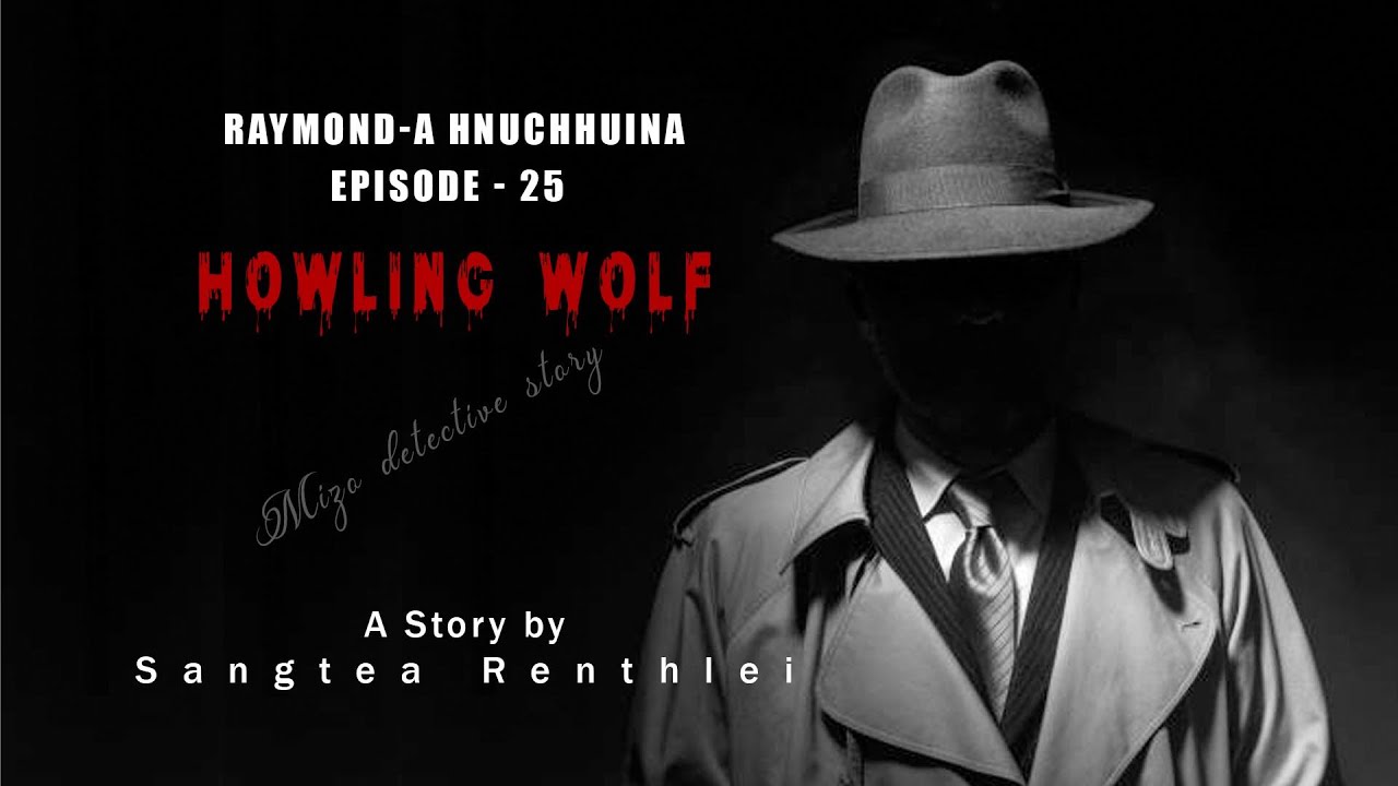 Raymonda hnuchhuina Episode-25| Howling Wolf| detective story| Ziaktu Sangtea Renthlei