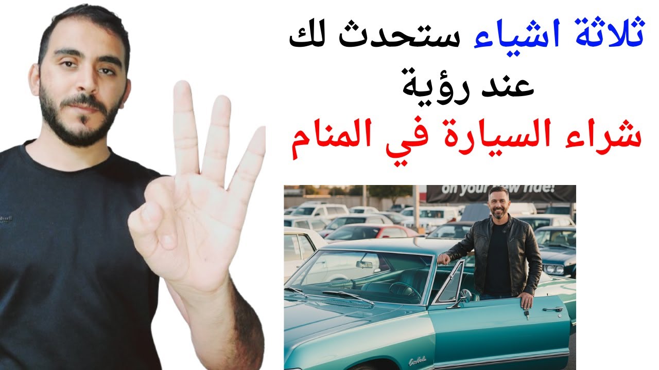 ثلاثة امور ستحدث لك عند رؤية شراء السيارة في المنام l تفسير حلم رؤية شراء السيارة في المنام بالتفصيل