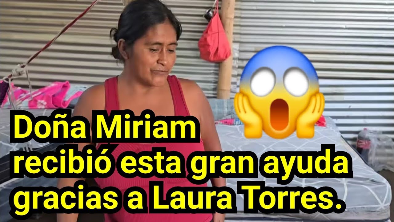 😱DO&Ntilde;A MIRIAM RECIBI&Oacute; ESTA GRAN AYUDA GRACIAS A LAURA TORRES.😱