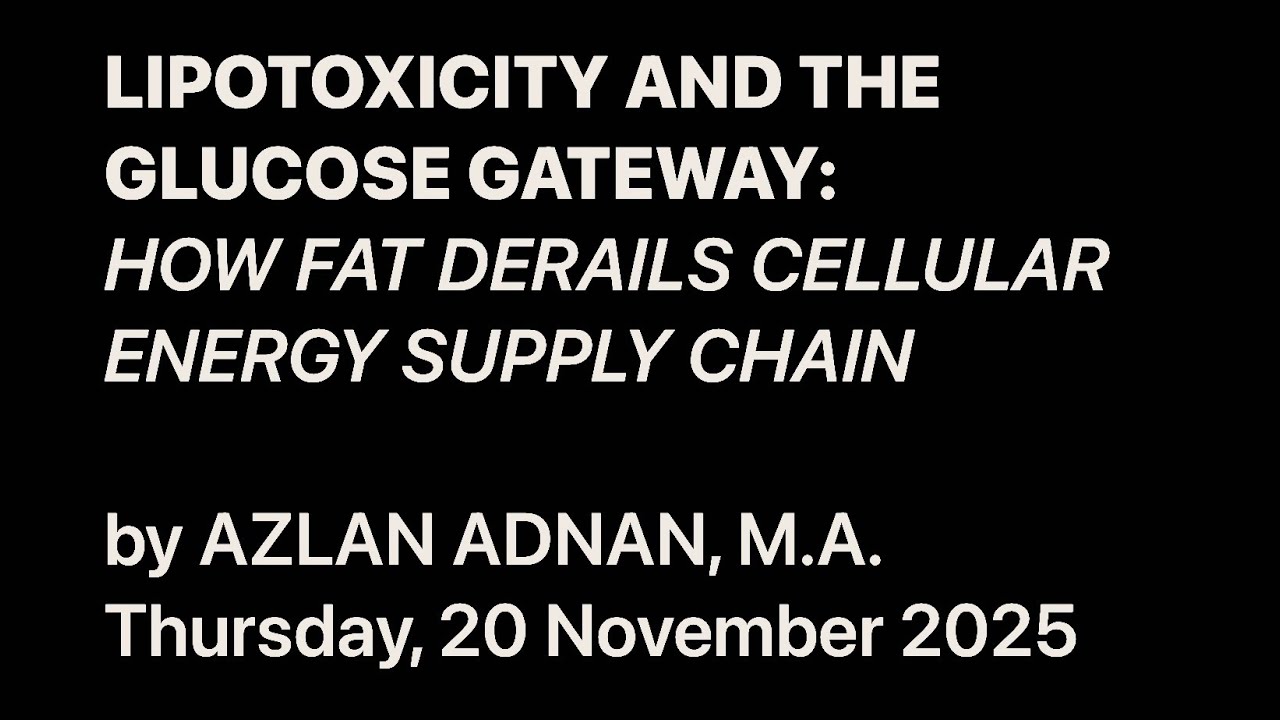 LIPOTOXICITY AND THE GLUCOSE GATEWAY: HOW FAT DERAILS CELLULAR ENERGY SUPPLY CHAIN | AZLAN ADNAN, MA