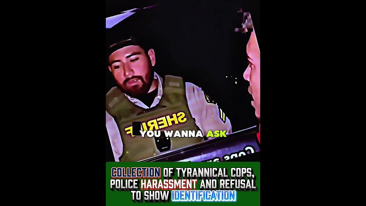 Collection of Tyrannical Cops, Police Harassment and Refusal to Show Identification
